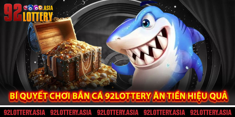 Bí Quyết Chơi Bắn Cá 92LOTTERY Ăn Tiền Hiệu Quả