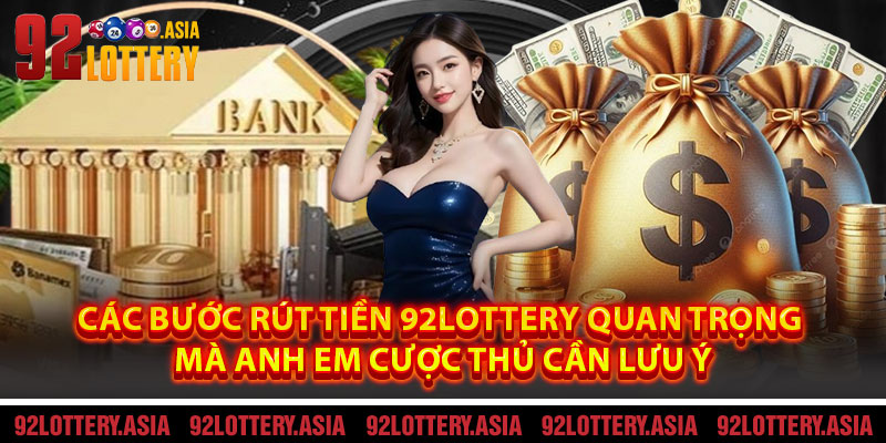Các Bước Rút Tiền 92LOTTERY Quan Trọng Mà Anh Em Cược Thủ Cần Lưu Ý
