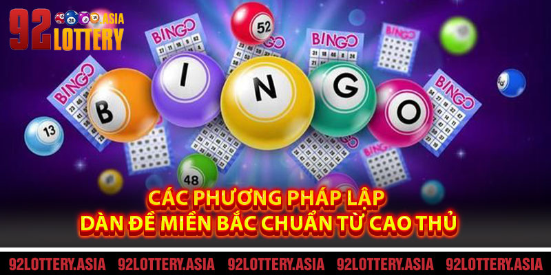 Các Phương Pháp Lập Dàn Đề Miền Bắc Chuẩn Từ Cao Thủ