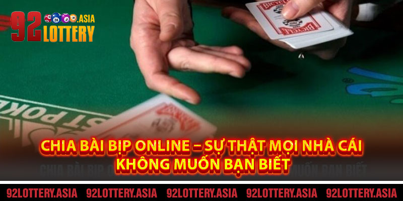 Chia Bài Bịp Online – Sự Thật Mọi Nhà Cái Không Muốn Bạn Biết