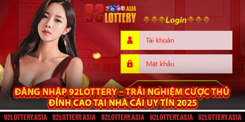 Đăng Nhập 92LOTTERY – Trải Nghiệm Cược Thủ Đỉnh Cao Tại Nhà Cái Uy Tín 2025