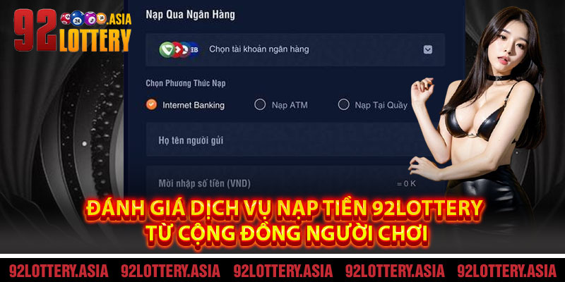 Đánh Giá Dịch Vụ Nạp Tiền 92LOTTERY Từ Cộng Đồng Người Chơi