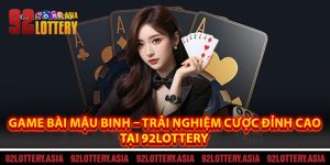 Game Bài Mậu Binh – Trải Nghiệm Cược Đỉnh Cao Tại 92LOTTERY