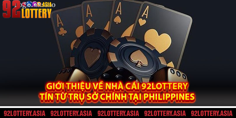 Giới Thiệu Về Nhà Cái 92LOTTERY – Uy Tín Từ Trụ Sở Chính Tại Philippines