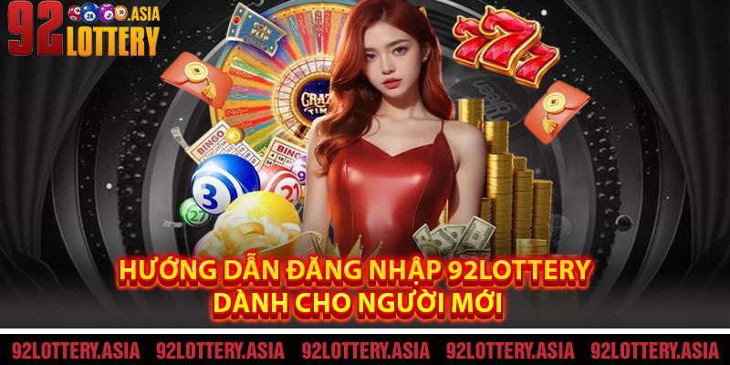 Hướng Dẫn Đăng Nhập 92LOTTERY Dành Cho Người Mới