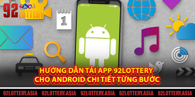 Hướng dẫn tải app 92LOTTERY cho Android chi tiết từng bước