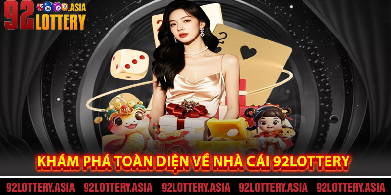 Khám Phá Toàn Diện Về Nhà Cái 92LOTTERY