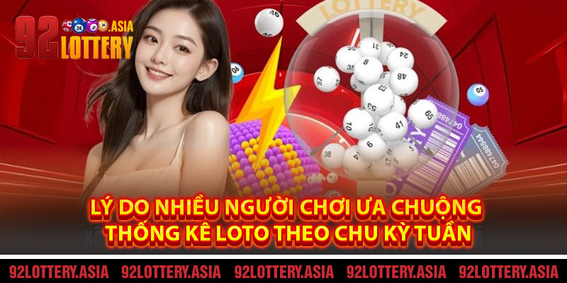 Lý Do Nhiều Người Chơi Ưa Chuộng Thống Kê Loto Theo Chu Kỳ Tuần