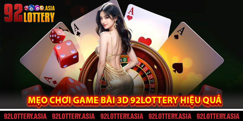 Mẹo Chơi Game Bài 3D 92LOTTERY Hiệu Quả