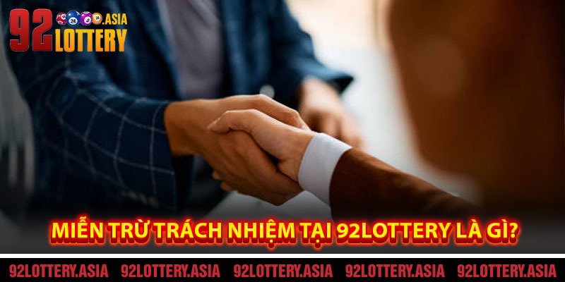 Miễn Trừ Trách Nhiệm tại 92LOTTERY Là Gì?