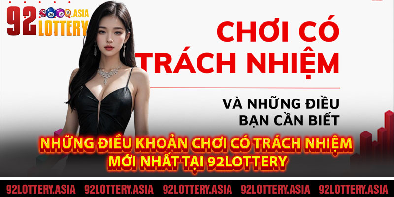 Những Điều Khoản Chơi Có Trách Nhiệm Mới Nhất Tại 92LOTTERY