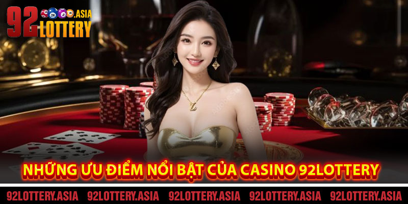 Những Ưu Điểm Nổi Bật Của Casino 92LOTTERY