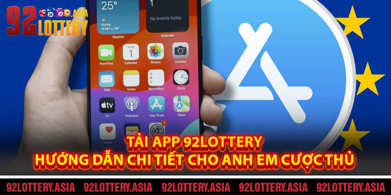 Tải App 92LOTTERY – Hướng Dẫn Chi Tiết Cho Anh Em Cược Thủ