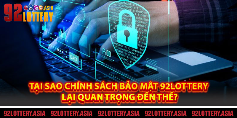 Tại Sao Chính Sách Bảo Mật 92LOTTERY Lại Quan Trọng Đến Thế?