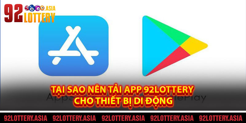 Tại sao nên tải app 92LOTTERY cho thiết bị di động
