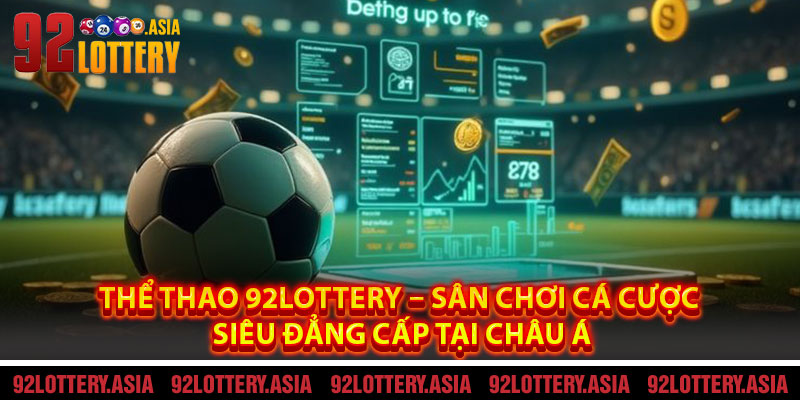 Thể Thao 92LOTTERY – Sân Chơi Cá Cược Siêu Đẳng Cấp Tại Châu Á