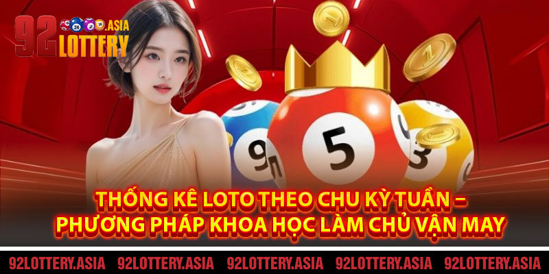 Thống Kê Loto Theo Chu Kỳ Tuần – Phương Pháp Làm Chủ Vận May Một Cách Khoa Học