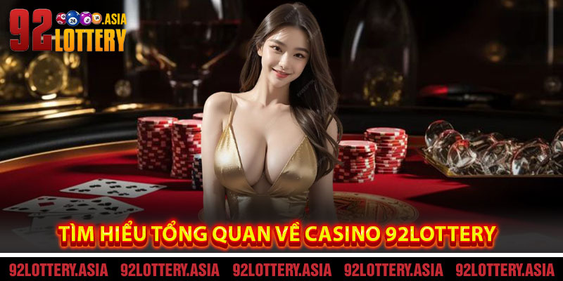 Tìm Hiểu Tổng Quan Về Casino 92LOTTERY