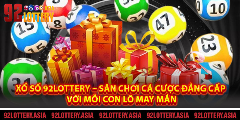 Xổ Số 92LOTTERY – Sân Chơi Cá Cược Đẳng Cấp Với Mỗi Con Lô May Mắn