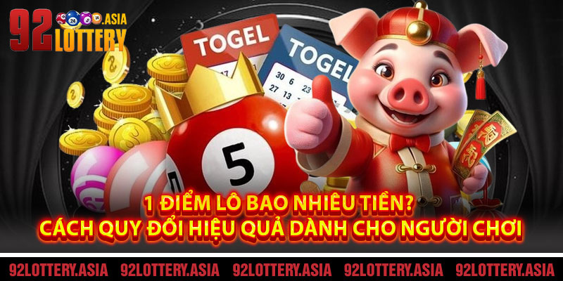 1 Điểm Lô Bao Nhiêu Tiền? Cách Tính Và Quy Đổi Hiệu Quả Dành Cho Người Chơi