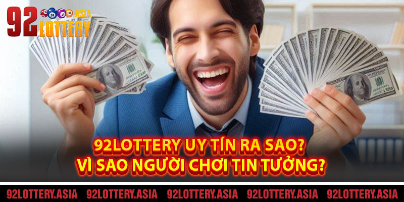 92LOTTERY Uy Tín Ra Sao? Vì Sao Người Chơi Tin Tưởng?