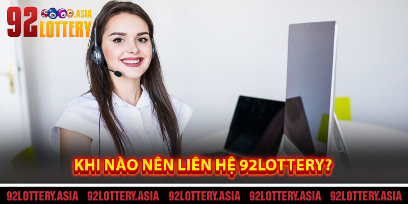 Khi Nào Nên Liên Hệ 92LOTTERY?