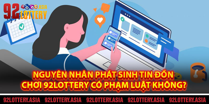 Nguyên Nhân Phát Sinh Tin Đồn Chơi 92LOTTERY Có Phạm Luật Không?