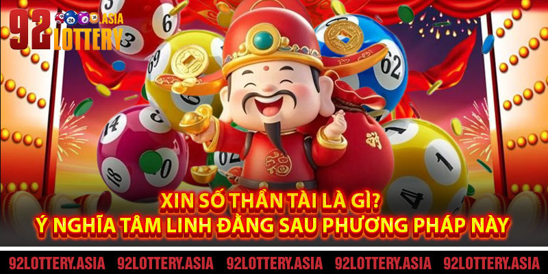 Xin Số Thần Tài Là Gì? Ý Nghĩa Tâm Linh Đằng Sau Phương Pháp Này